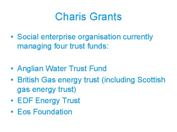 Charis Grants • Social enterprise organisation currently managing four trust funds: • Anglian Water