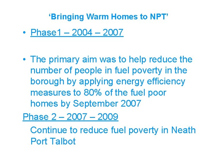 ‘Bringing Warm Homes to NPT’ • Phase 1 – 2004 – 2007 • The
