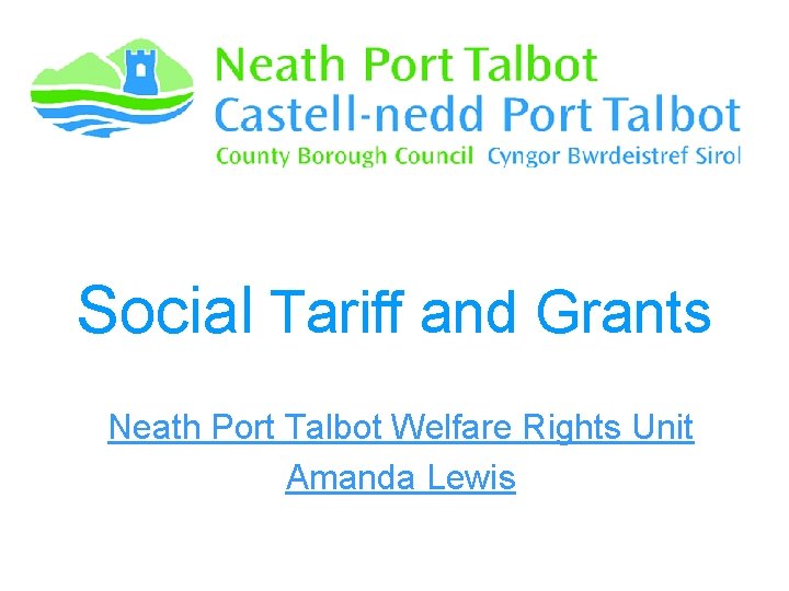 Social Tariff and Grants Neath Port Talbot Welfare Rights Unit Amanda Lewis 