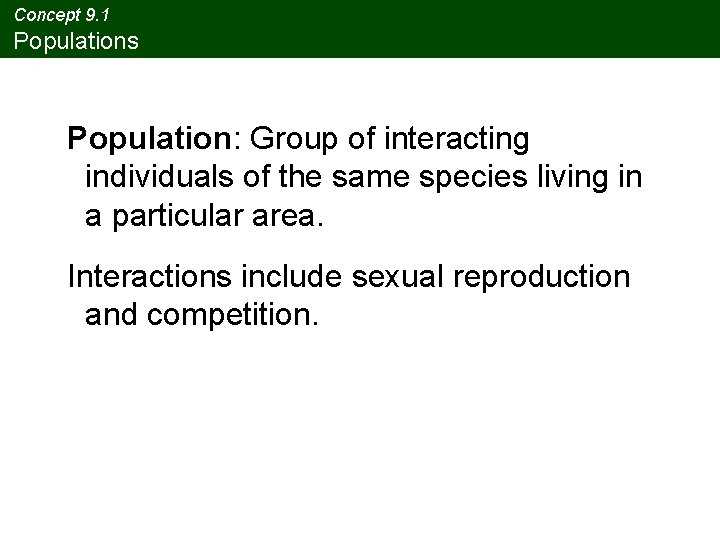 Concept 9. 1 Populations Population: Group of interacting individuals of the same species living