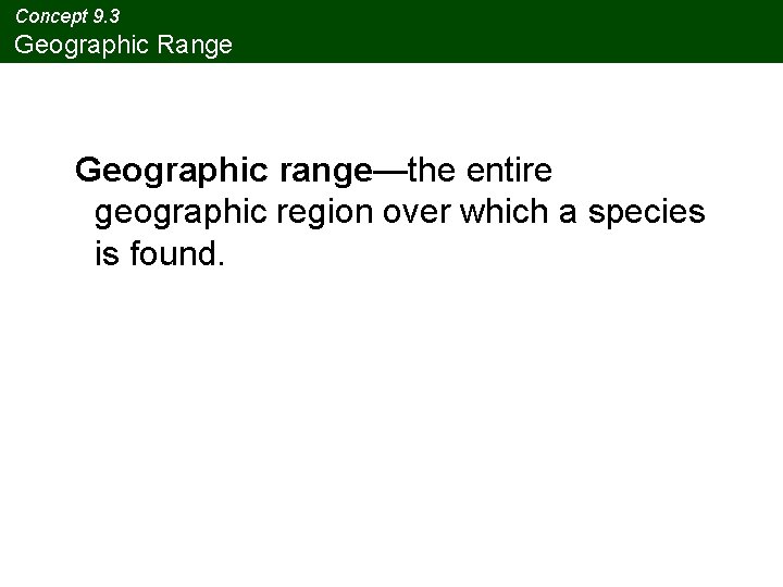 Concept 9. 3 Geographic Range Geographic range—the entire geographic region over which a species