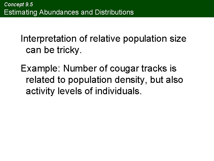 Concept 9. 5 Estimating Abundances and Distributions Interpretation of relative population size can be