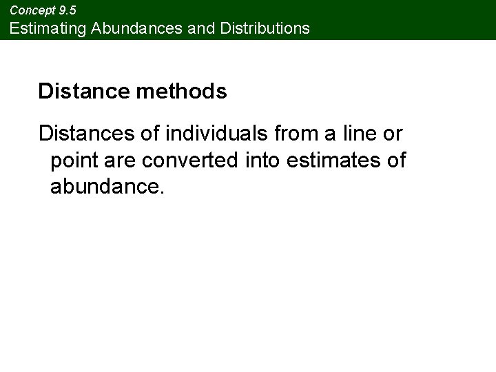 Concept 9. 5 Estimating Abundances and Distributions Distance methods Distances of individuals from a