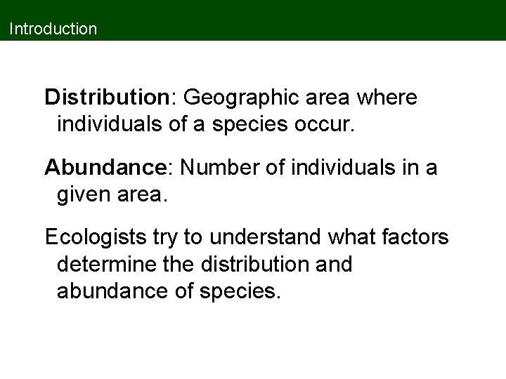 Introduction Distribution: Geographic area where individuals of a species occur. Abundance: Number of individuals