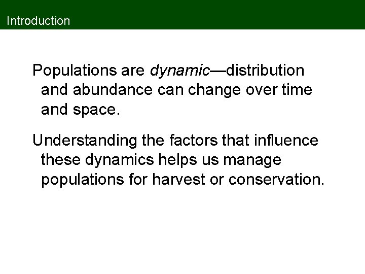 Introduction Populations are dynamic—distribution and abundance can change over time and space. Understanding the