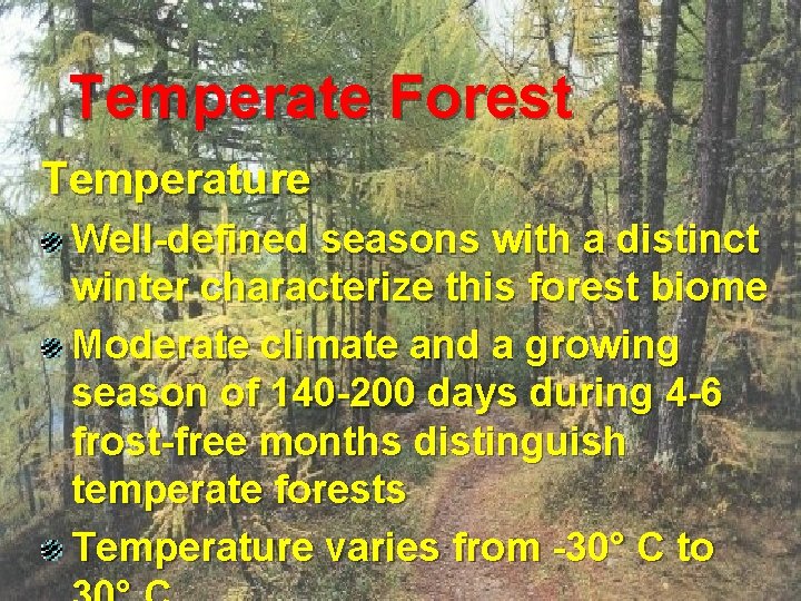 Temperate Forest Temperature Well-defined seasons with a distinct winter characterize this forest biome Moderate
