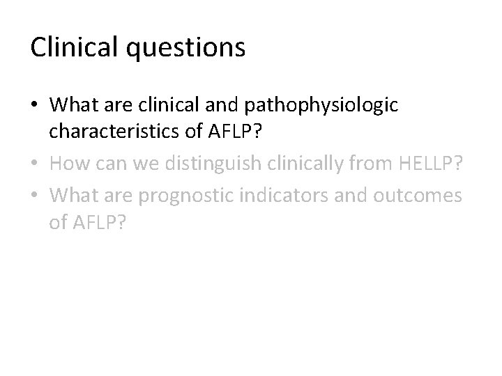 Clinical questions • What are clinical and pathophysiologic characteristics of AFLP? • How can