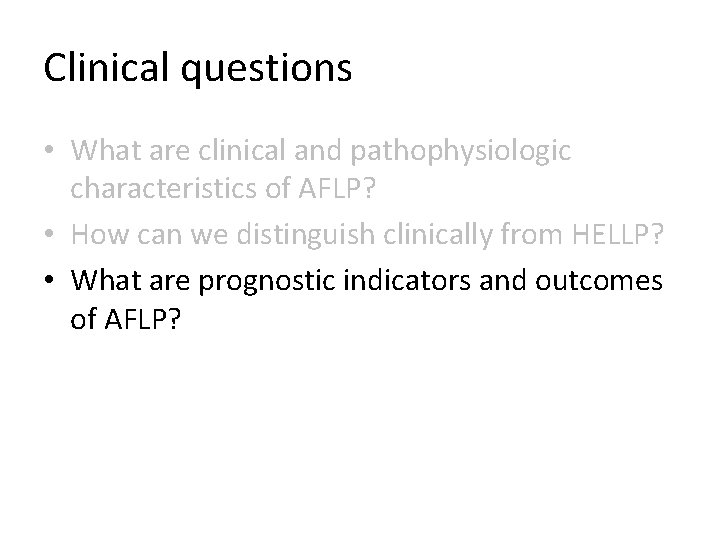 Clinical questions • What are clinical and pathophysiologic characteristics of AFLP? • How can