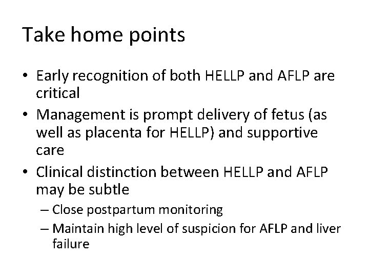Take home points • Early recognition of both HELLP and AFLP are critical •
