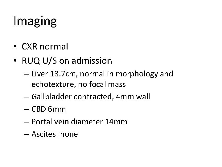 Imaging • CXR normal • RUQ U/S on admission – Liver 13. 7 cm,