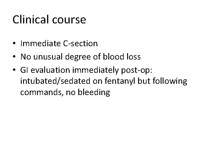 Clinical course • Immediate C-section • No unusual degree of blood loss • GI