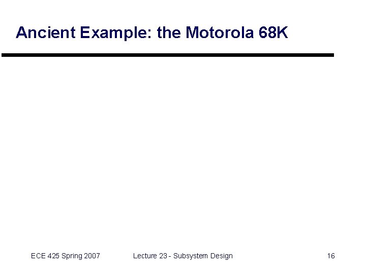Ancient Example: the Motorola 68 K ECE 425 Spring 2007 Lecture 23 - Subsystem Ancient Example: the Motorola 68 K ECE 425 Spring 2007 Lecture 23 - Subsystem