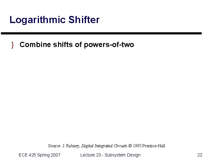 Logarithmic Shifter } Combine shifts of powers-of-two Source: J. Rabaey, Digital Integrated Circuits ©