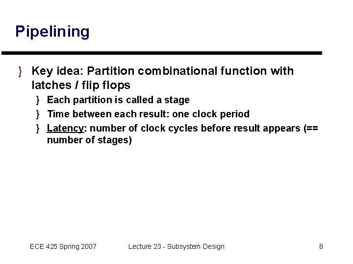 Pipelining } Key idea: Partition combinational function with latches / flip flops } Each