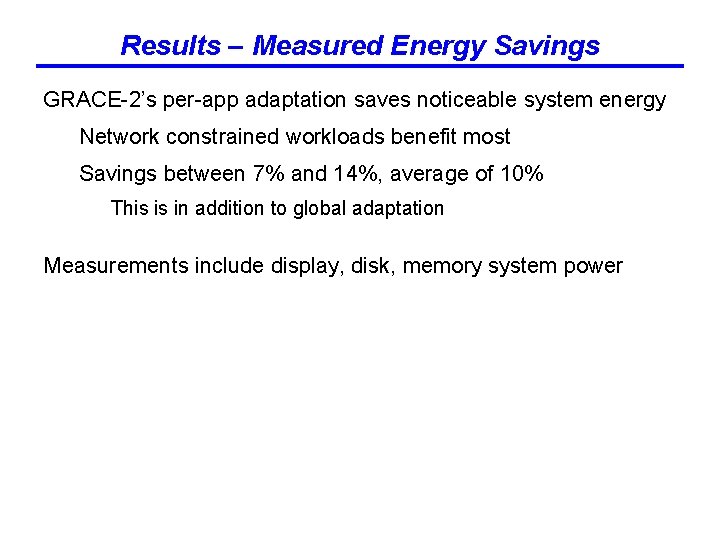 Results – Measured Energy Savings GRACE-2’s per-app adaptation saves noticeable system energy Network constrained