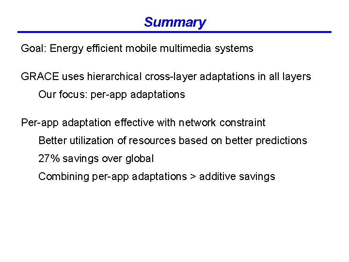 Summary Goal: Energy efficient mobile multimedia systems GRACE uses hierarchical cross-layer adaptations in all