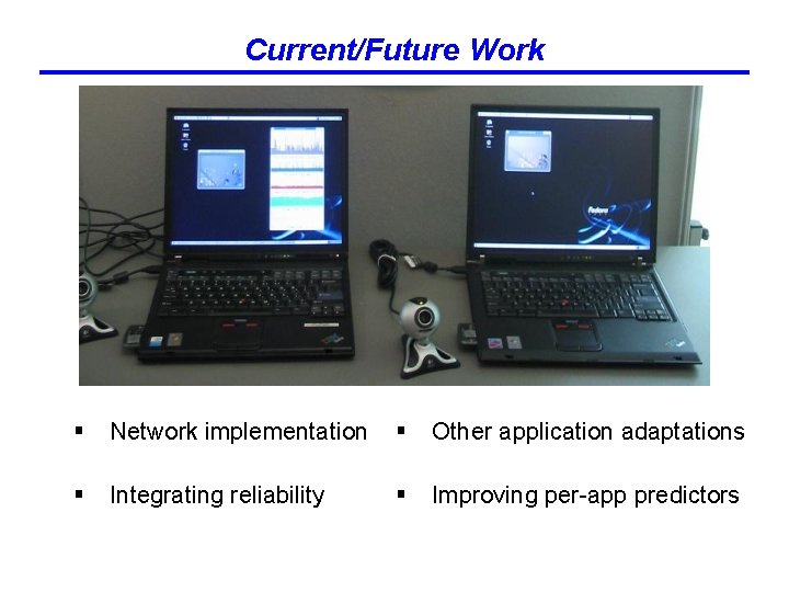 Current/Future Work § Network implementation § Other application adaptations § Integrating reliability § Improving