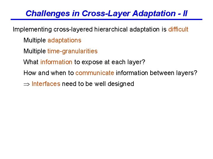 Challenges in Cross-Layer Adaptation - II Implementing cross-layered hierarchical adaptation is difficult Multiple adaptations