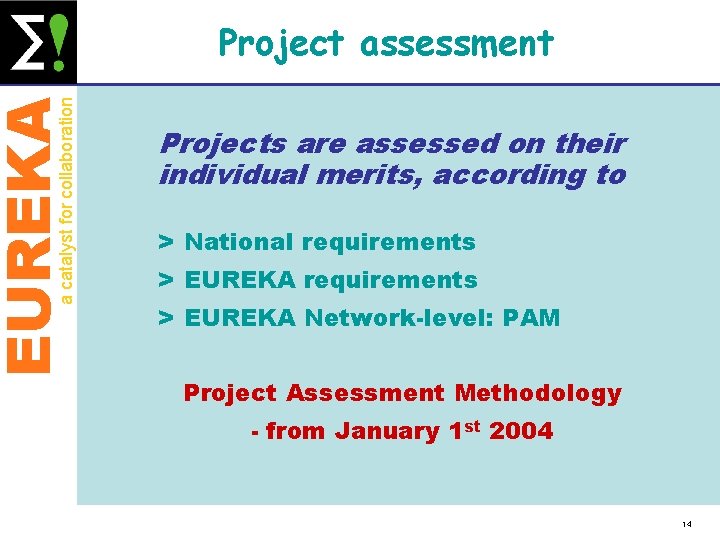 EUREKA a catalyst for collaboration Project assessment Projects are assessed on their individual merits,