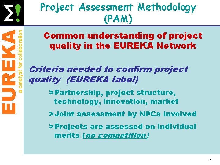 EUREKA a catalyst for collaboration Project Assessment Methodology (PAM) Common understanding of project quality