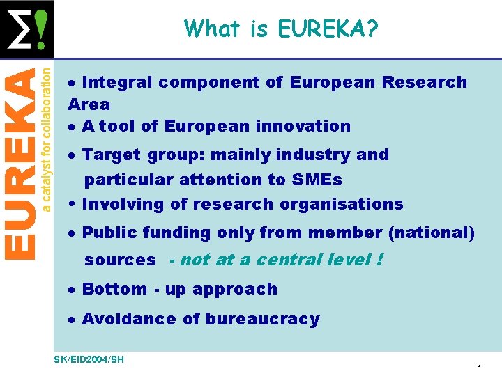 EUREKA a catalyst for collaboration What is EUREKA? · Integral component of European Research