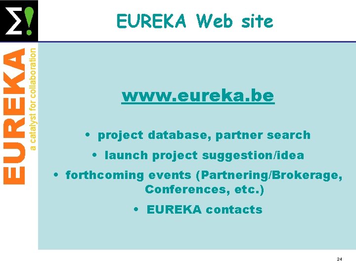 EUREKA a catalyst for collaboration EUREKA Web site www. eureka. be • project database,