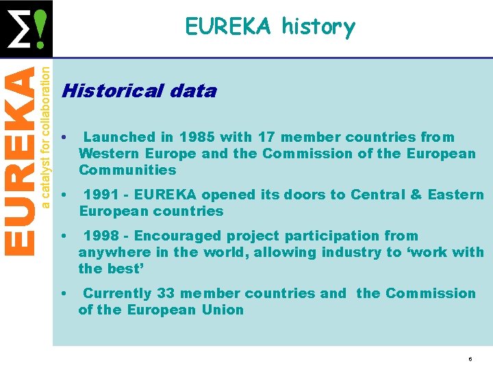 EUREKA a catalyst for collaboration EUREKA history Historical data • Launched in 1985 with