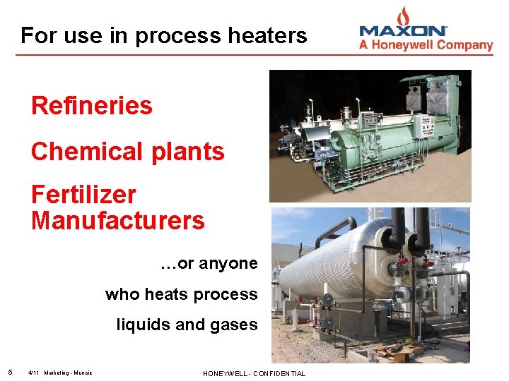 For use in process heaters Refineries Chemical plants Fertilizer Manufacturers …or anyone who heats
