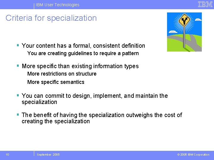 IBM User Technologies Criteria for specialization Your content has a formal, consistent definition You