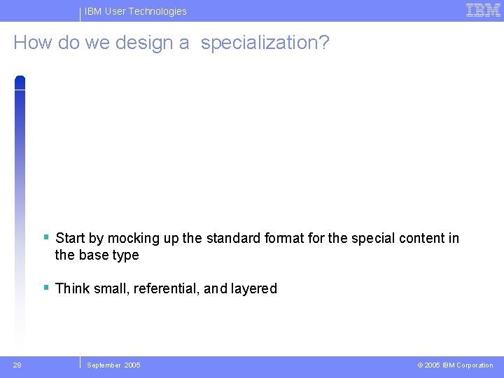 IBM User Technologies How do we design a specialization? Start by mocking up the