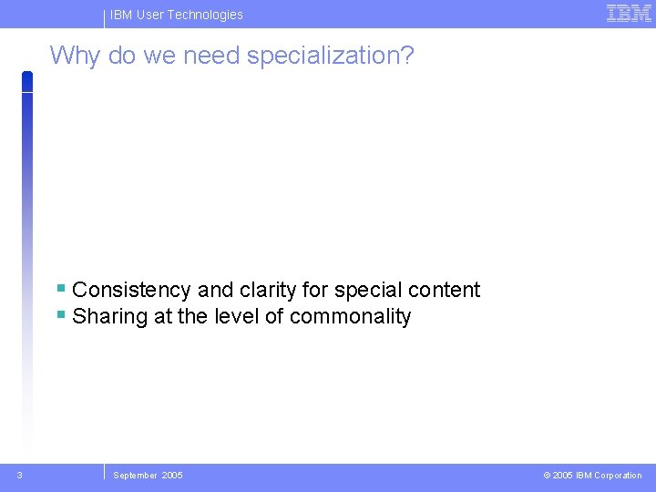IBM User Technologies Why do we need specialization? Consistency and clarity for special content