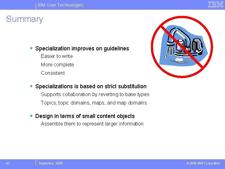 IBM User Technologies Summary Specialization improves on guidelines Easier to write More complete Consistent