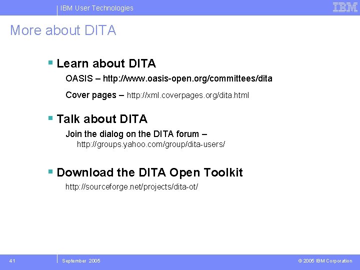IBM User Technologies More about DITA Learn about DITA OASIS – http: //www. oasis-open.