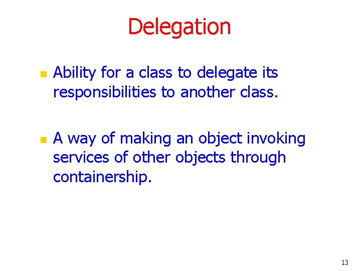 Delegation n n Ability for a class to delegate its responsibilities to another class.