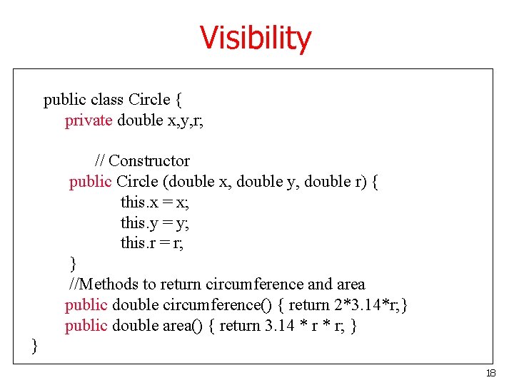 Visibility public class Circle { private double x, y, r; // Constructor public Circle