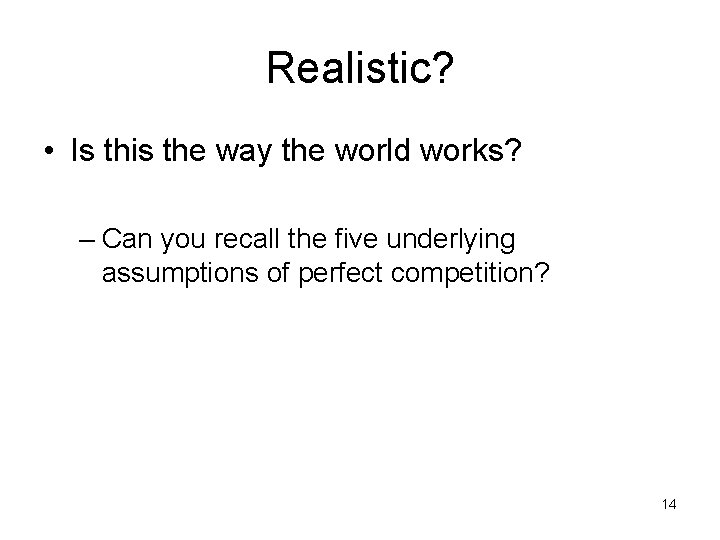 Realistic? • Is this the way the world works? – Can you recall the