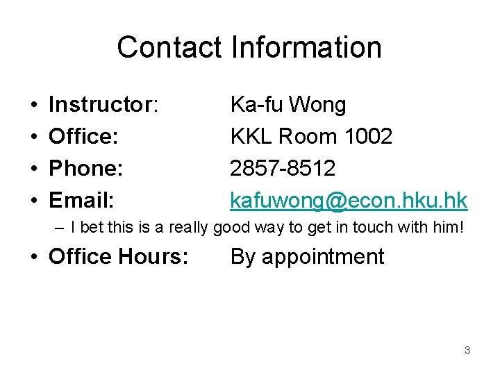 Contact Information • • Instructor: Office: Phone: Email: Ka-fu Wong KKL Room 1002 2857