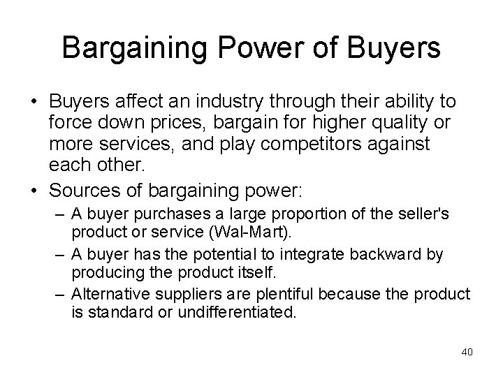 Bargaining Power of Buyers • Buyers affect an industry through their ability to force