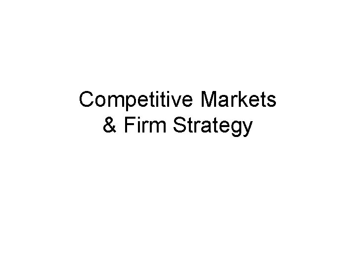 Competitive Markets & Firm Strategy 