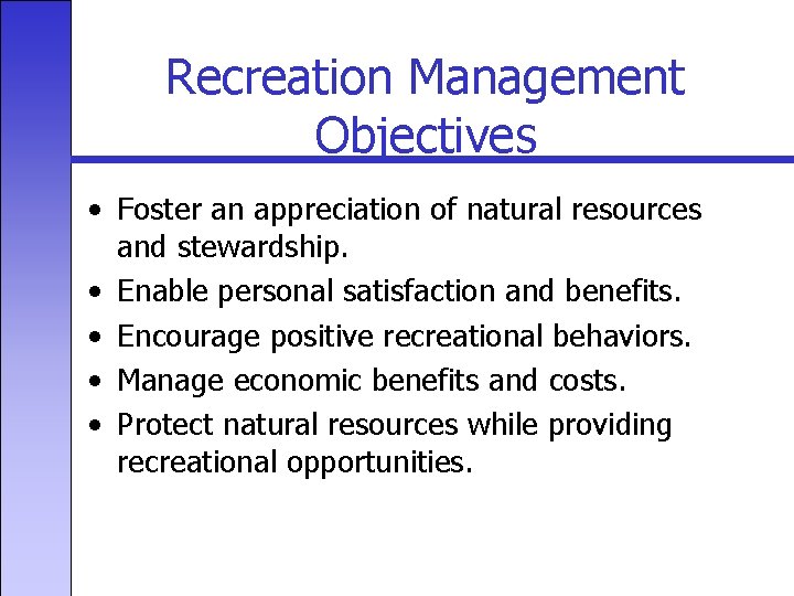 Recreation Management Objectives • Foster an appreciation of natural resources and stewardship. • Enable