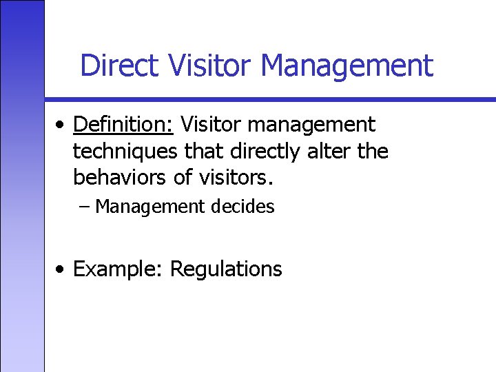 Direct Visitor Management • Definition: Visitor management techniques that directly alter the behaviors of
