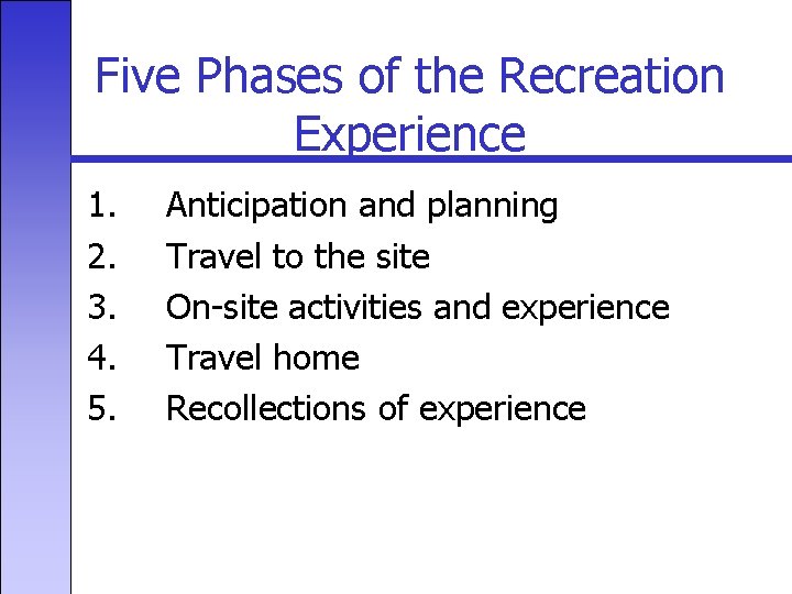 Five Phases of the Recreation Experience 1. 2. 3. 4. 5. Anticipation and planning