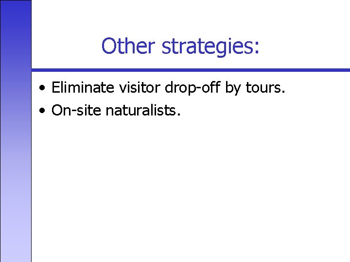 Other strategies: • Eliminate visitor drop-off by tours. • On-site naturalists. 