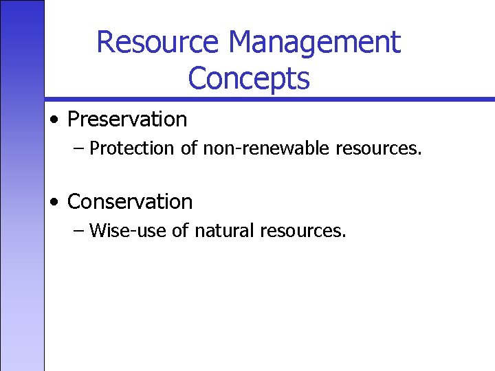 Resource Management Concepts • Preservation – Protection of non-renewable resources. • Conservation – Wise-use