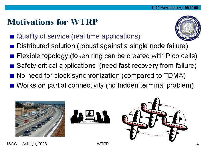 UC Berkeley WOW Motivations for WTRP Quality of service (real time applications) Distributed solution