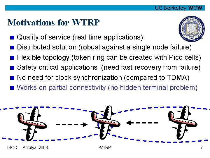 UC Berkeley WOW Motivations for WTRP Quality of service (real time applications) Distributed solution