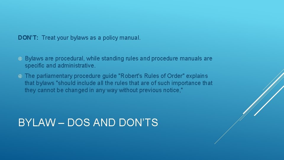 DON’T: Treat your bylaws as a policy manual. Bylaws are procedural, while standing rules