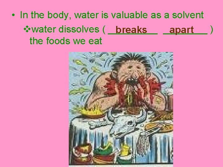  • In the body, water is valuable as a solvent vwater dissolves (