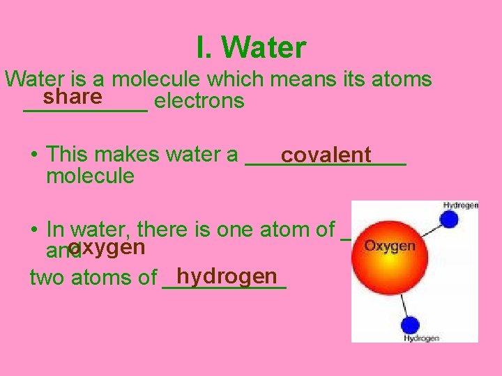 I. Water is a molecule which means its atoms share _____ electrons • This