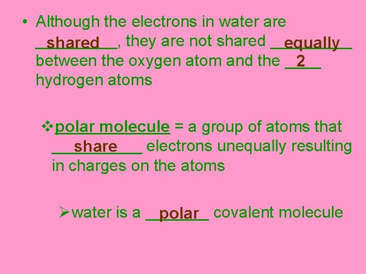  • Although the electrons in water are _____, they are not shared _____